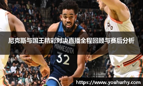 尼克斯与国王精彩对决直播全程回顾与赛后分析
