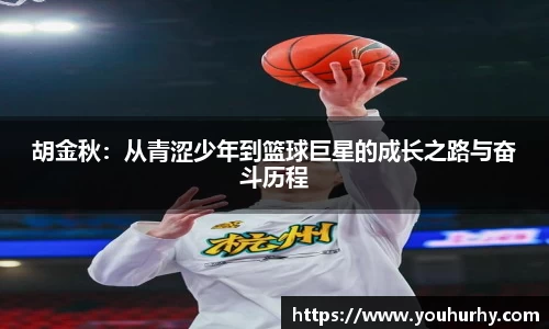 胡金秋：从青涩少年到篮球巨星的成长之路与奋斗历程