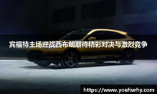 宾福特主场迎战西布朗期待精彩对决与激烈竞争