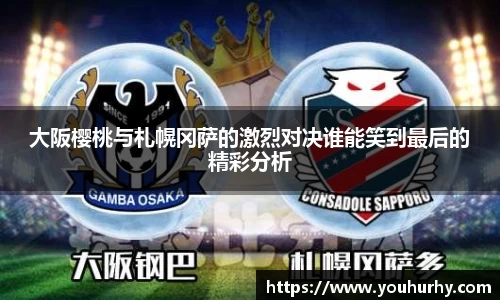 大阪樱桃与札幌冈萨的激烈对决谁能笑到最后的精彩分析