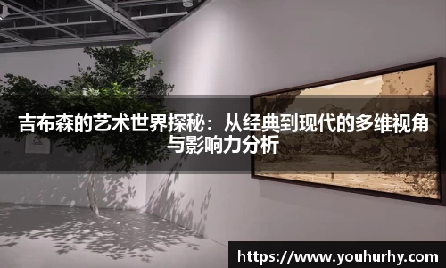 吉布森的艺术世界探秘：从经典到现代的多维视角与影响力分析