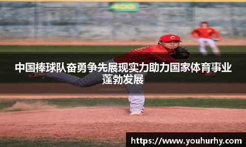 中国棒球队奋勇争先展现实力助力国家体育事业蓬勃发展